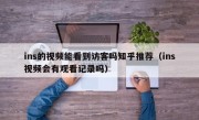 ins的视频能看到访客吗知乎推荐（ins视频会有观看记录吗）