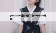 youtube境外推广（youtube海外）