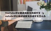 YouTube评论翻译成英文改成中文（youtube评论翻译成英文改成中文怎么办）