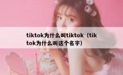 tiktok为什么叫tiktok（tiktok为什么叫这个名字）