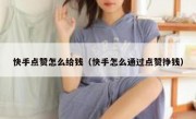快手点赞怎么给钱（快手怎么通过点赞挣钱）