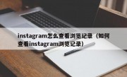 instagram怎么查看浏览记录（如何查看instagram浏览记录）