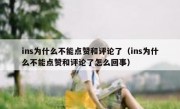 ins为什么不能点赞和评论了（ins为什么不能点赞和评论了怎么回事）