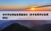 快手评论网站免费最低价（快手免费评论免费网址）
