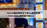 tiktok国际版官方下载ios最新免费（tiktokapp国际版下载ios）