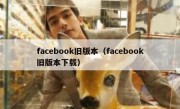 facebook旧版本（facebook旧版本下载）