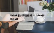 tiktok怎么开店赚钱（tiktok如何开店）