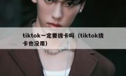 tiktok一定要拔卡吗（tiktok拔卡也没用）