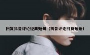 回复抖音评论经典短句（抖音评论回复短语）