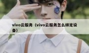 vivo云服务（vivo云服务怎么绑定设备）