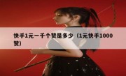 快手1元一千个赞是多少（1元快手1000赞）
