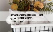 instagram怎样添加标签（instagram如何添加标签）