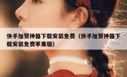 快手加赞神器下载安装免费（快手加赞神器下载安装免费苹果版）