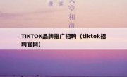 TIKTOK品牌推广招聘（tiktok招聘官网）