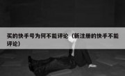 买的快手号为何不能评论（新注册的快手不能评论）