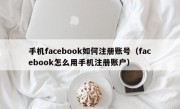 手机facebook如何注册账号（facebook怎么用手机注册账户）