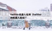 twitter机器人检测（twitter的机器人验证）