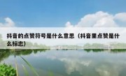 抖音的点赞符号是什么意思（抖音里点赞是什么标志）