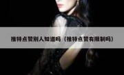 推特点赞别人知道吗（推特点赞有限制吗）