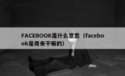 FACEBOOK是什么意思（facebook是用来干嘛的）