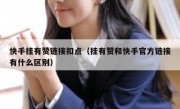 快手挂有赞链接扣点（挂有赞和快手官方链接有什么区别）