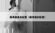 服务器基本配置（服务器的配置）