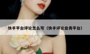 快手平台评论怎么写（快手评论业务平台）
