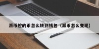 派币挖的币怎么转到钱包（派币怎么变现）
