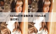 tiktok打开没有内容（tiktok无法打开）