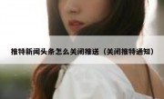 推特新闻头条怎么关闭推送（关闭推特通知）