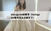 instagram的账号（instagram账号怎么注册不了）