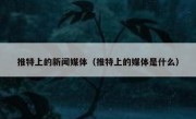 推特上的新闻媒体（推特上的媒体是什么）