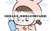 抖音和小红书（抖音和小红书有什么区别）