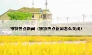 推特热点新闻（推特热点新闻怎么关闭）
