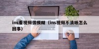 ins看视频很模糊（ins视频不清晰怎么回事）