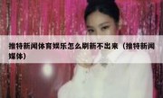 推特新闻体育娱乐怎么刷新不出来（推特新闻媒体）