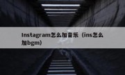 Instagram怎么加音乐（ins怎么加bgm）