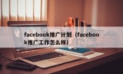 facebook推广计划（facebook推广工作怎么样）