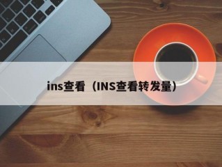 ins查看（INS查看转发量）