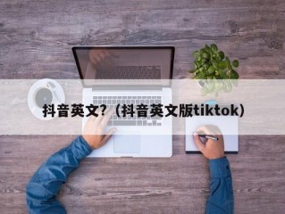 抖音英文?（抖音英文版tiktok）