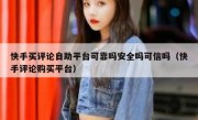 快手买评论自助平台可靠吗安全吗可信吗（快手评论购买平台）