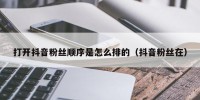 打开抖音粉丝顺序是怎么排的（抖音粉丝在）