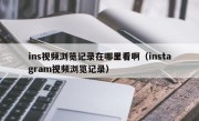 ins视频浏览记录在哪里看啊（instagram视频浏览记录）