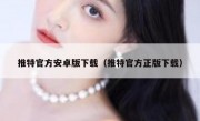 推特官方安卓版下载（推特官方正版下载）