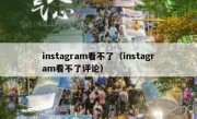 instagram看不了（instagram看不了评论）