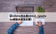 youtube怎么看19以上（youtube限制内容怎么看）