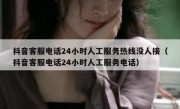 抖音客服电话24小时人工服务热线没人接（抖音客服电话24小时人工服务电话）