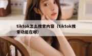 tiktok怎么搜索内容（tiktok搜索功能在哪）