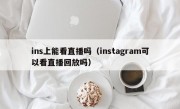 ins上能看直播吗（instagram可以看直播回放吗）