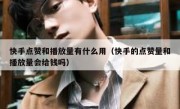 快手点赞和播放量有什么用（快手的点赞量和播放量会给钱吗）